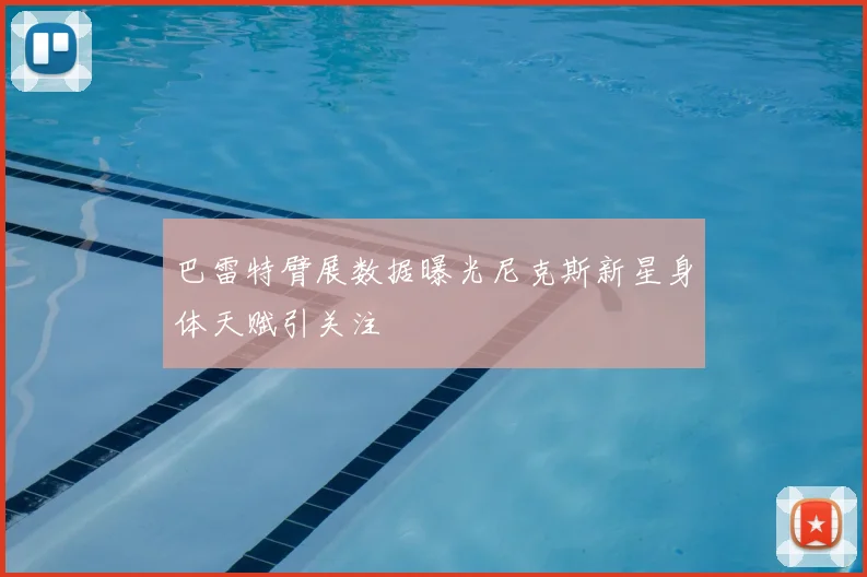 巴雷特臂展数据曝光尼克斯新星身体天赋引关注
